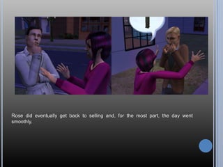 Rose did eventually get back to selling and, for the most part, the day went
smoothly.
 