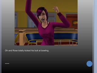 Oh and Rose totally kicked his butt at bowling.




*****
 