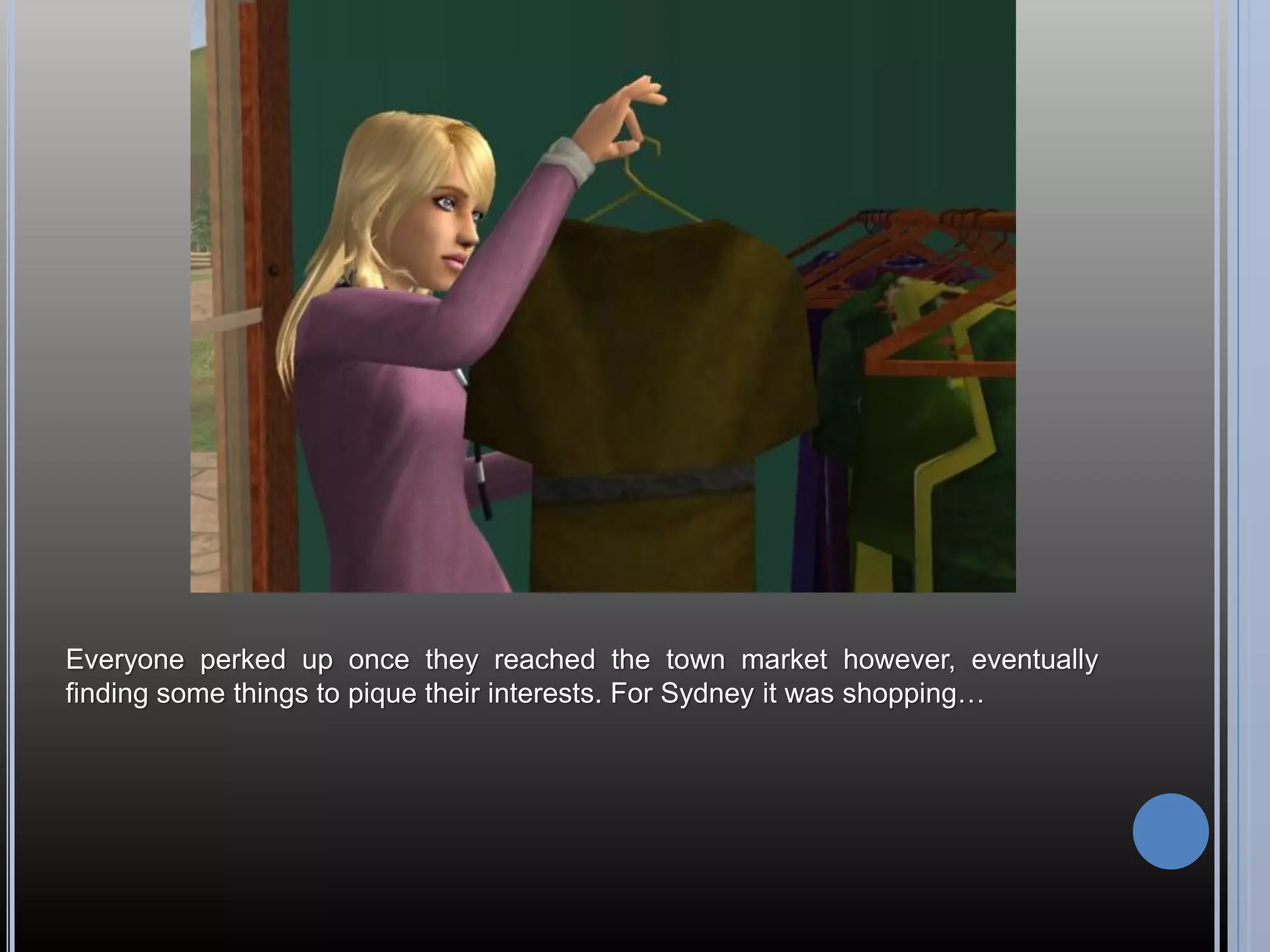 Everyone perked up once they reached the town market however, eventually
finding some things to pique their interests. For Sydney it was shopping…
 