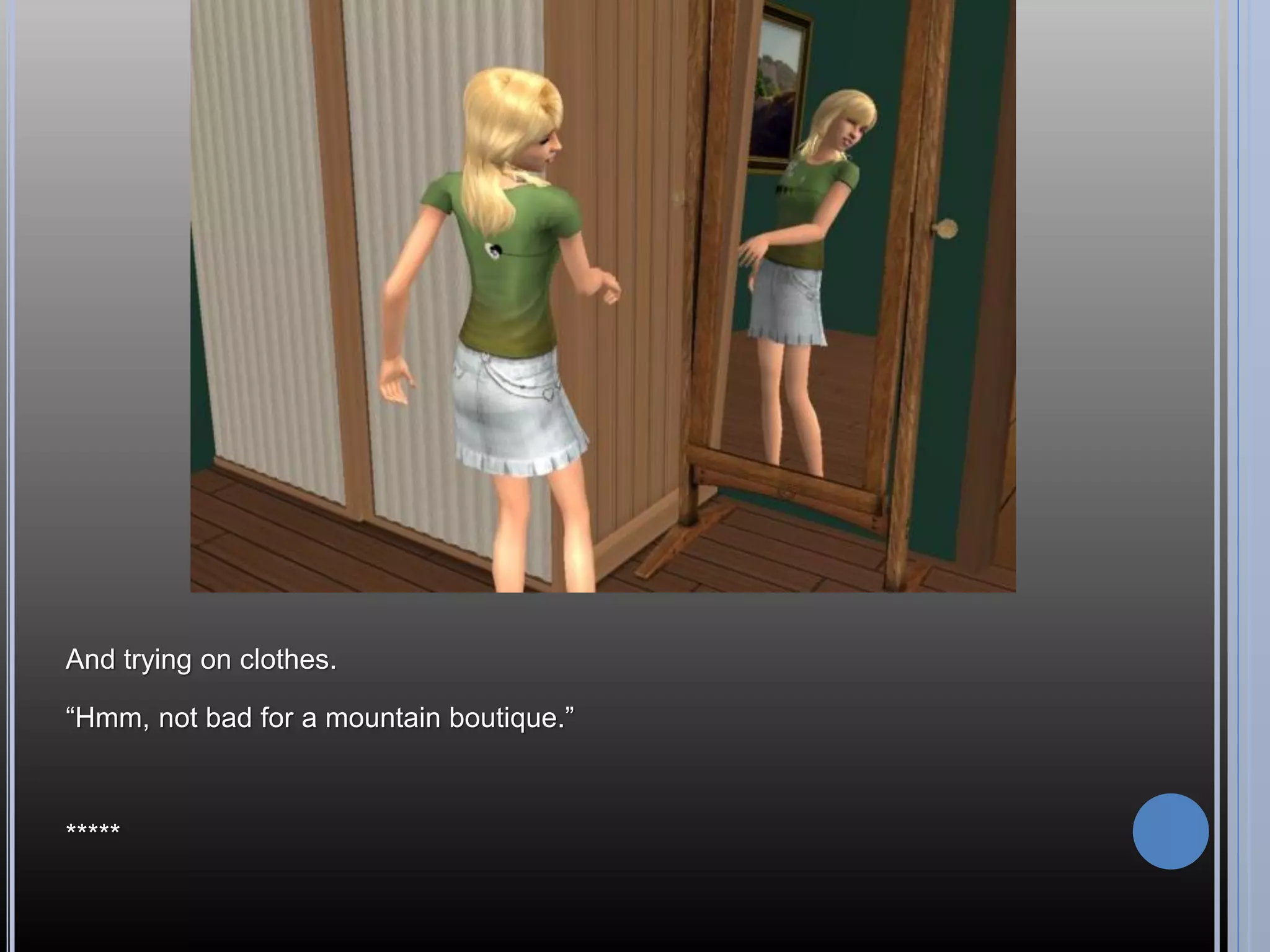 And trying on clothes.

“Hmm, not bad for a mountain boutique.”



*****
 