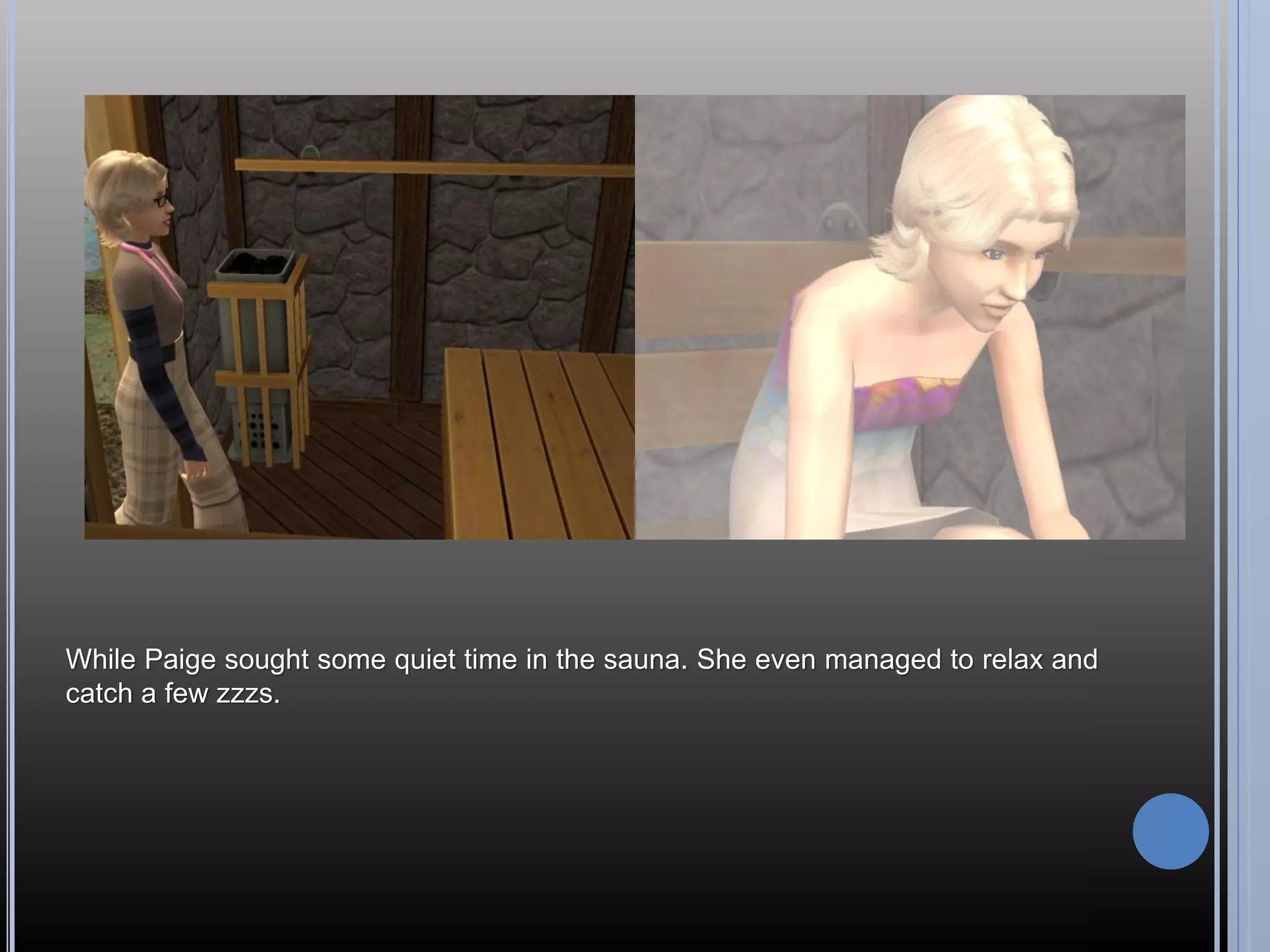 While Paige sought some quiet time in the sauna. She even managed to relax and
catch a few zzzs.
 