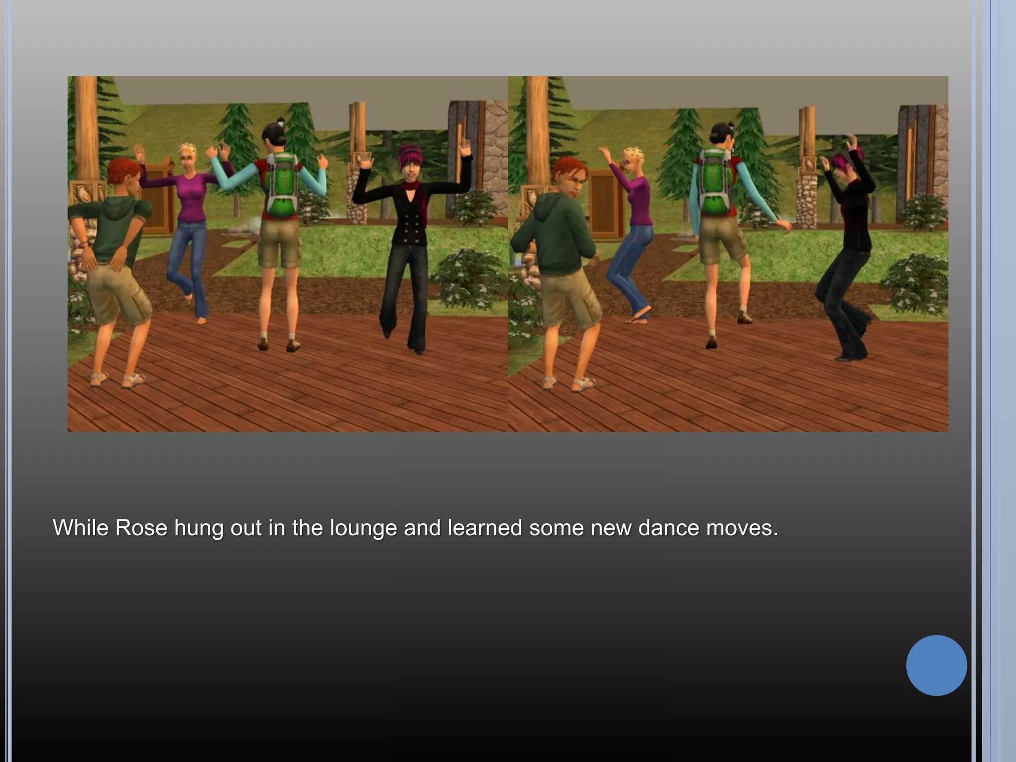 While Rose hung out in the lounge and learned some new dance moves.
 