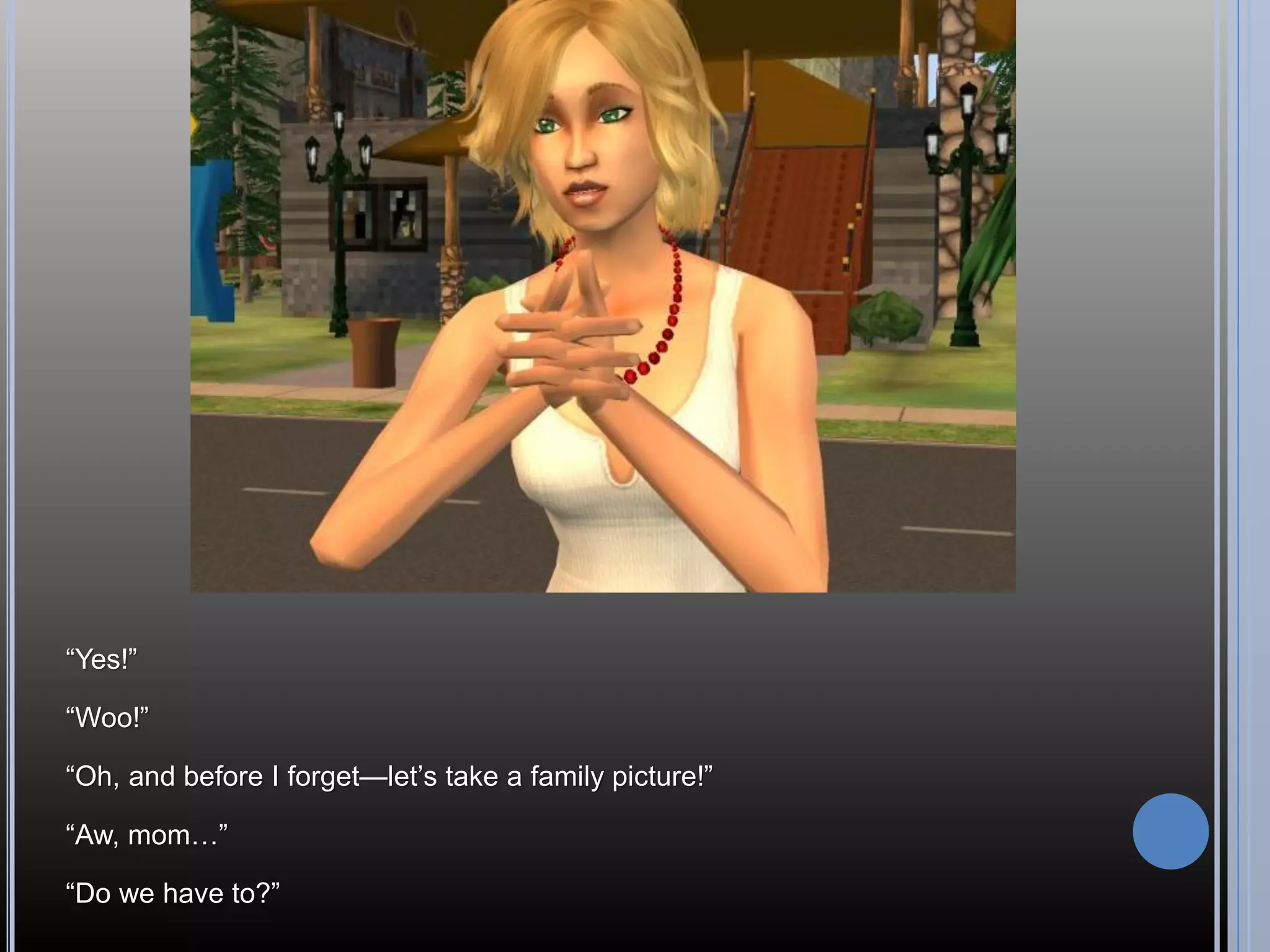 “Yes!”

“Woo!”

“Oh, and before I forget—let’s take a family picture!”

“Aw, mom…”

“Do we have to?”
 