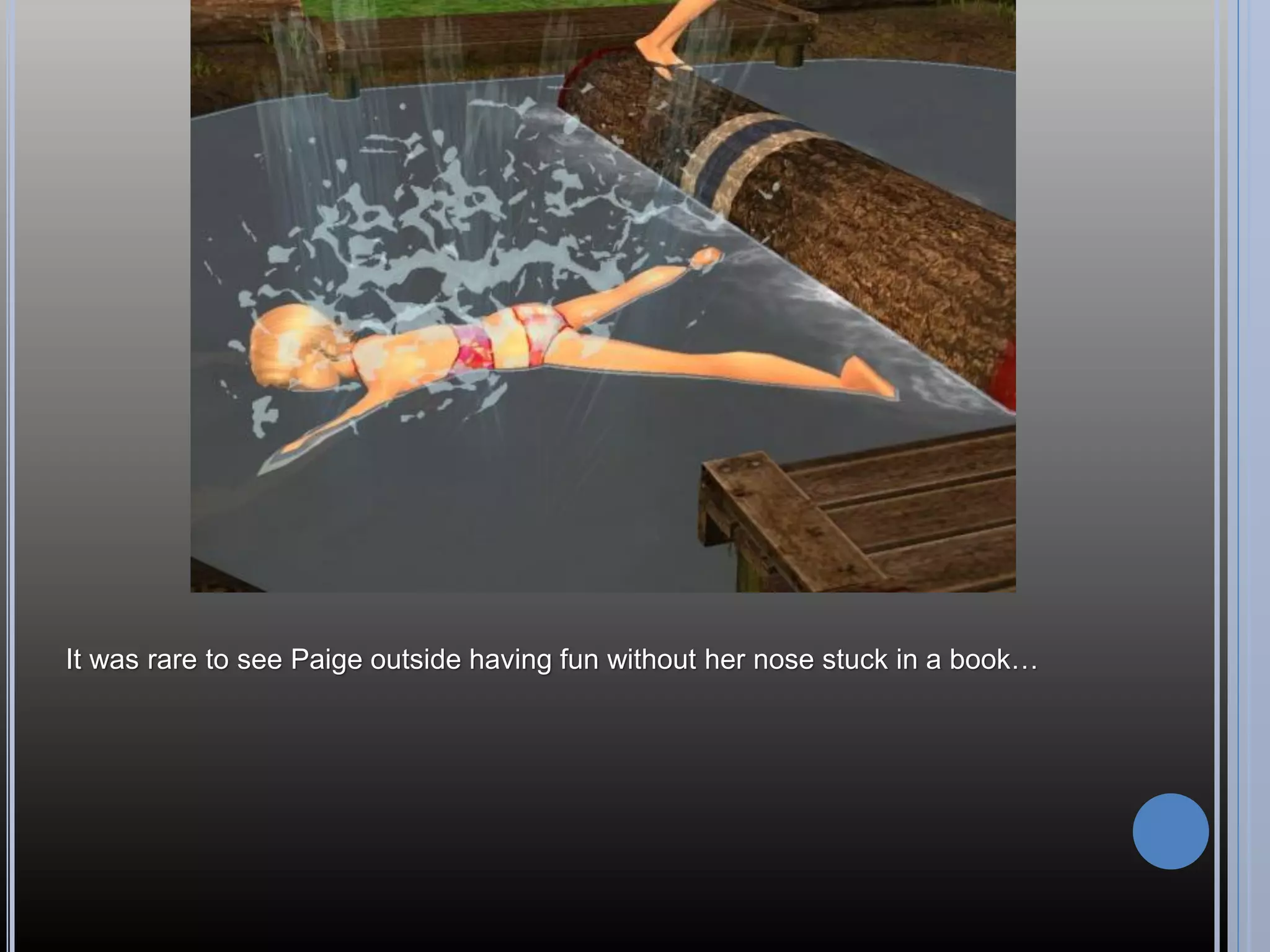 It was rare to see Paige outside having fun without her nose stuck in a book…
 