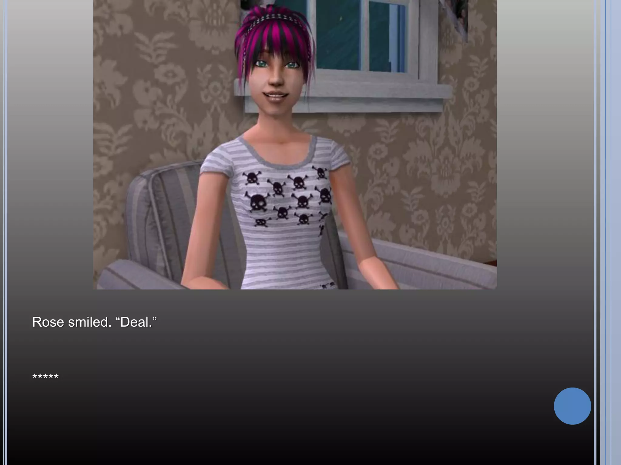 Rose smiled. “Deal.”



*****
 