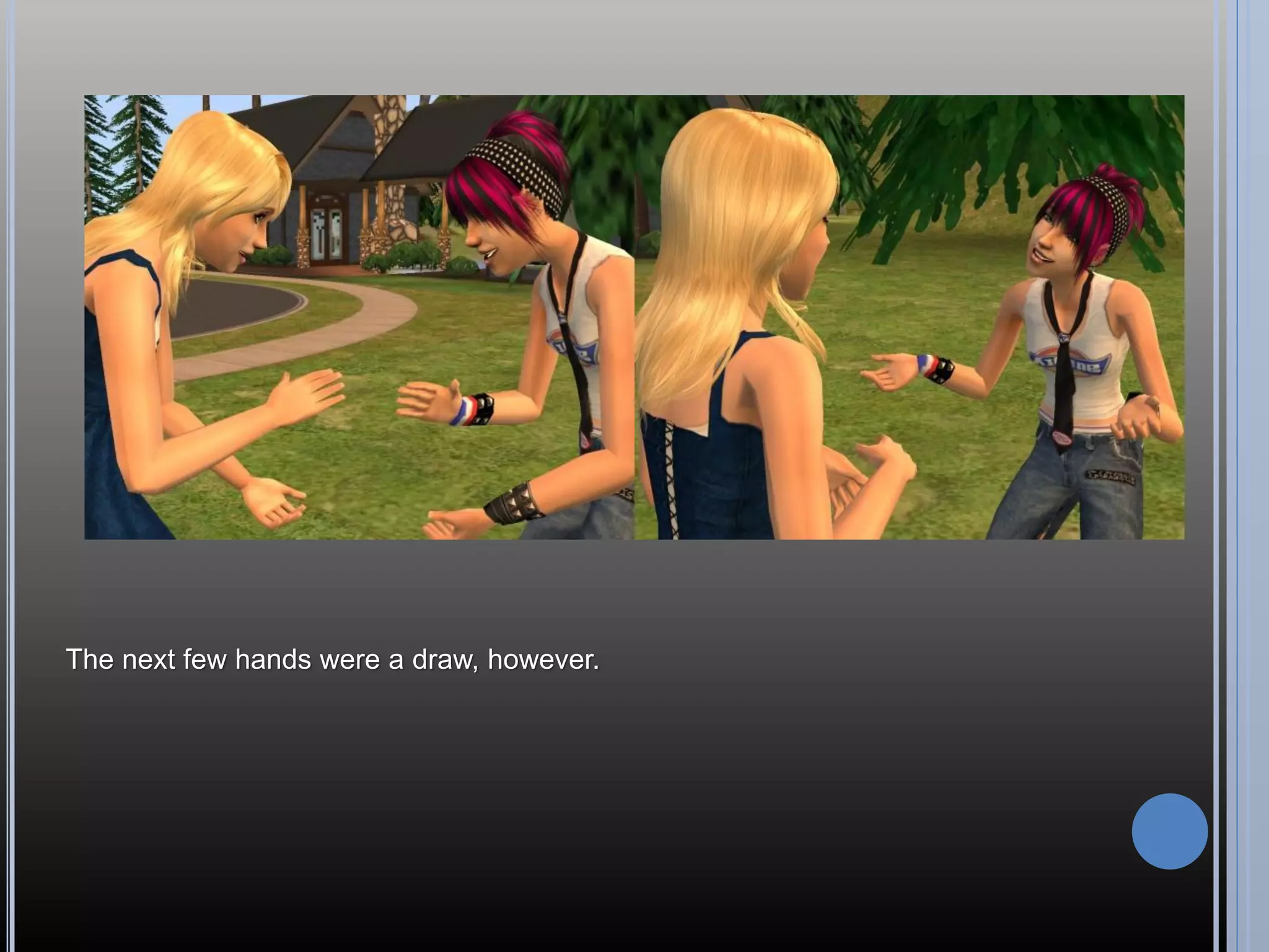 The next few hands were a draw, however.
 