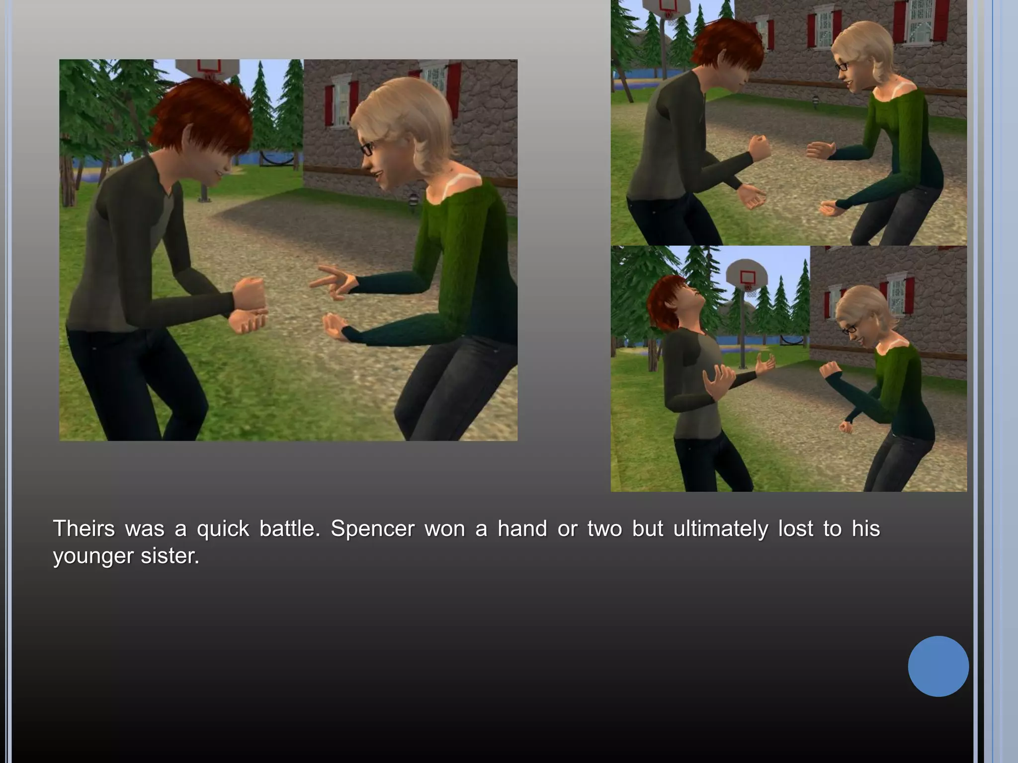 Theirs was a quick battle. Spencer won a hand or two but ultimately lost to his
younger sister.
 