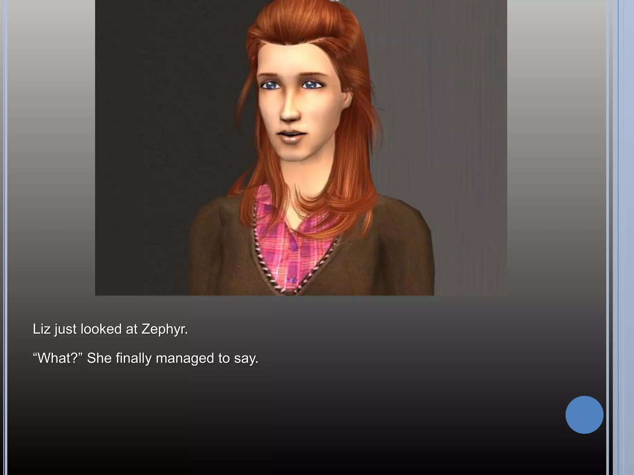 Liz just looked at Zephyr.

“What?” She finally managed to say.
 