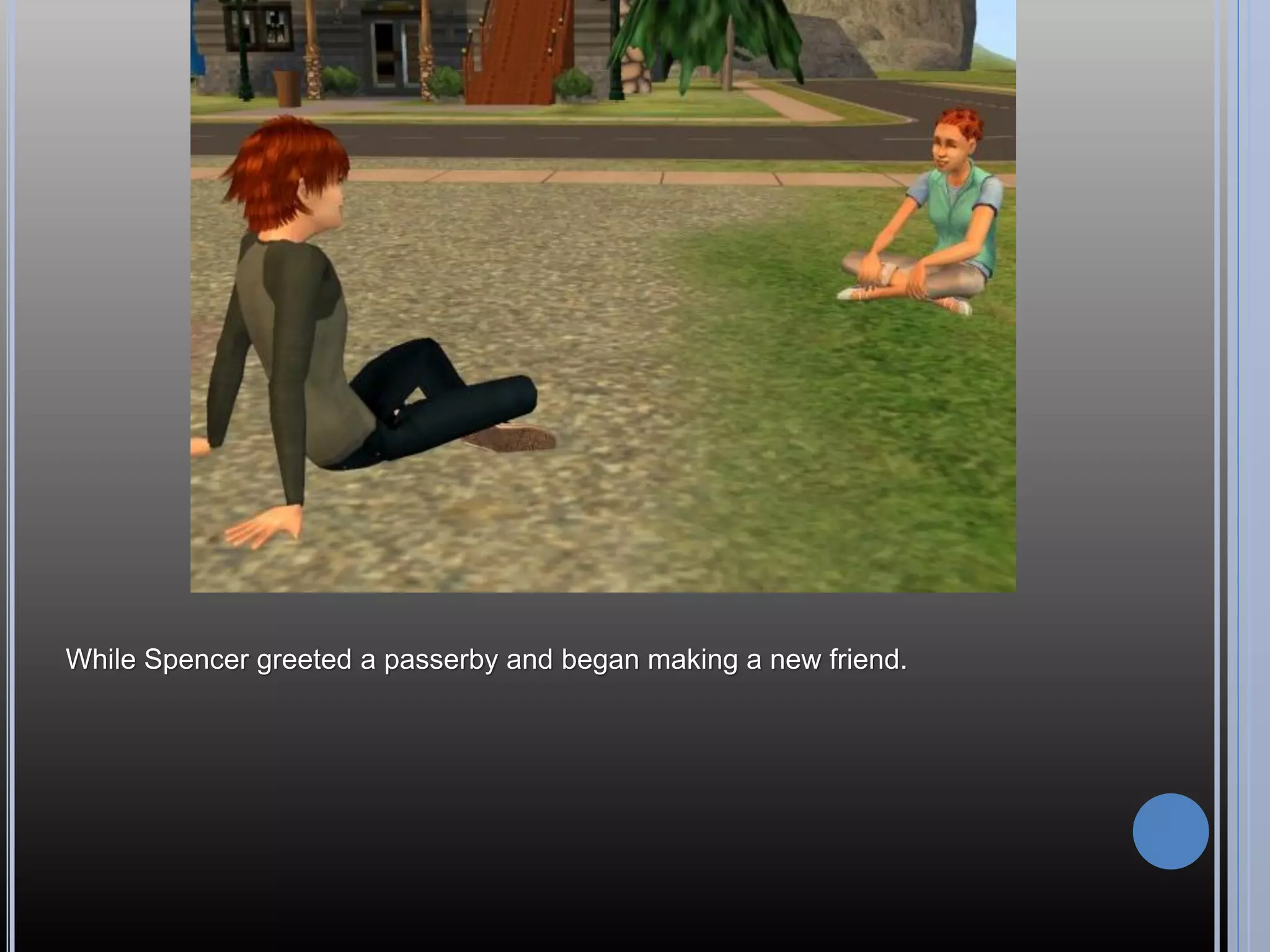 While Spencer greeted a passerby and began making a new friend.
 