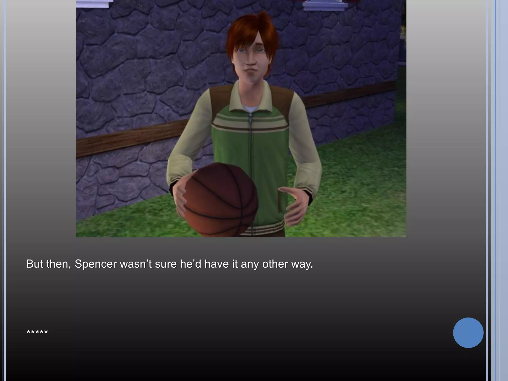 But then, Spencer wasn’t sure he’d have it any other way.




*****
 