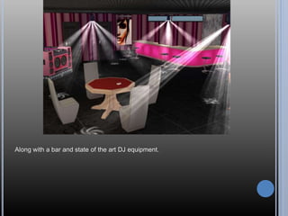 Along with a bar and state of the art DJ equipment.
 