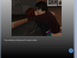 They ended up making out for quite a while. 
 