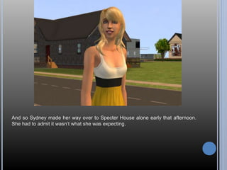 And so Sydney made her way over to Specter House alone early that afternoon. 
She had to admit it wasn’t what she was expecting. 
 