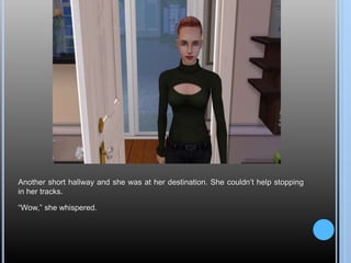 Another short hallway and she was at her destination. She couldn’t help stopping
in her tracks.
“Wow,” she whispered.
 