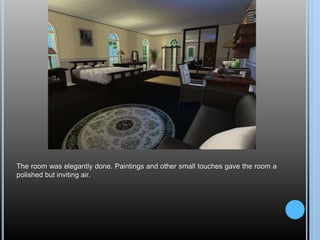 The room was elegantly done. Paintings and other small touches gave the room a
polished but inviting air.
 