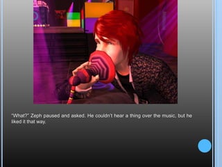 “What?” Zeph paused and asked. He couldn’t hear a thing over the music, but he liked it that way.