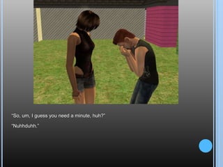 “So, um, I guess you need a minute, huh?”“Nuhhduhh.”