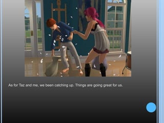 As for Taz and me, we been catching up. Things are going great for us.