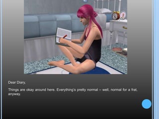 Dear Diary,Things are okay around here. Everything’s pretty normal – well, normal for a frat, anyway.