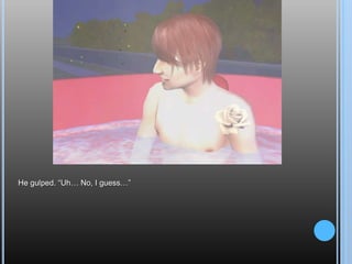 He gulped. “Uh… No, I guess…”