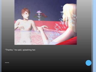 “Thanks,” he said, splashing her.*****