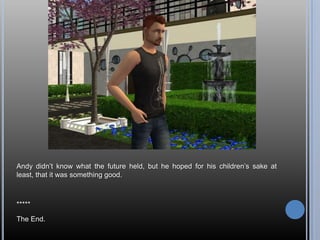 Andy didn’t know what the future held, but he hoped for his children’s sake at least, that it was something good.*****The End. 