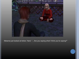 Melanie just looked at Asher. Hard. “…Are you saying what I think you’re saying?”