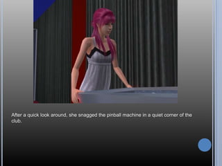 After a quick look around, she snagged the pinball machine in a quiet corner of the club.