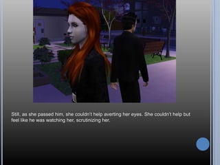 Still, as she passed him, she couldn’t help averting her eyes. She couldn’t help but feel like he was watching her, scrutinizing her.