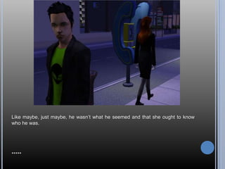 Like maybe, just maybe, he wasn’t what he seemed and that she ought to know who he was.*****