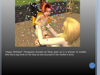 “Happy Birthday!” Partygoers shouted as Rose grew up in a shower of confetti. She had a big smile on her face as she bounced in her mother’s arms.