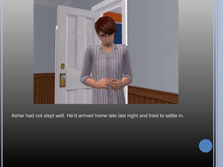 Asher had not slept well. He’d arrived home late last night and tried to settle in.