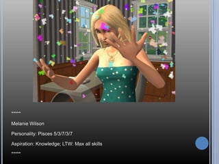 *****Melanie WilsonPersonality: Pisces 5/3/7/3/7Aspiration: Knowledge; LTW: Max all skills*****