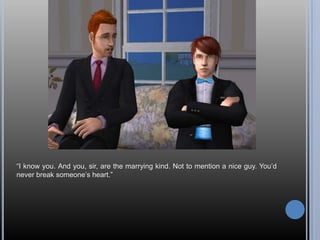 “I know you. And you, sir, are the marrying kind. Not to mention a nice guy. You’d never break someone’s heart.”
