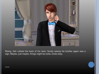 Rising, Ash rubbed the back of his neck. Surely seeing his brother again was a sign. Maybe, just maybe, things might be sorta, kinda okay.*****
