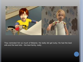 They reminded him so much of Melanie. He really did get lucky. He had the best wife and the best kids – the best family, really.