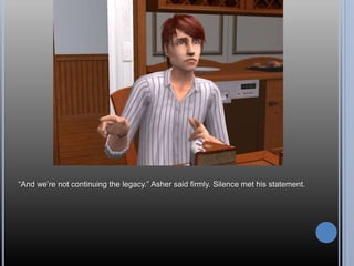 “And we’re not continuing the legacy.” Asher said firmly. Silence met his statement.
