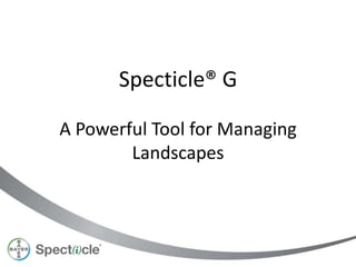 Specticle® G
A Powerful Tool for
Managing Landscapes
 