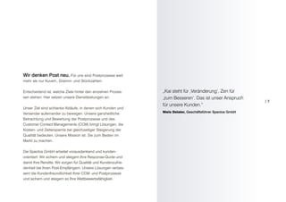 Wir denken Post neu. Für uns sind Postprozesse weit
mehr als nur Kuvert-, Gramm- und Stückzahlen.

Entscheidend ist, welche Ziele hinter den einzelnen Prozes-     „Kai steht für ‚Veränderung‘, Zen für
sen stehen. Hier setzen unsere Dienstleistungen an.             ‚zum Besseren‘. Das ist unser Anspruch
                                                                                                              |7
                                                                für unsere Kunden.“
Unser Ziel sind schlanke Abläufe, in denen sich Kunden und
Versender aufeinander zu bewegen. Unsere ganzheitliche          Niels Delater, Geschäftsführer Spectos GmbH

Betrachtung und Bewertung der Postprozesse und des
Customer Contact Managements (CCM) bringt Lösungen, die
Kosten- und Zeitersparnis bei gleichzeitiger Steigerung der
Qualität bedeuten. Unsere Mission ist: Sie zum Besten im
Markt zu machen.

Die Spectos GmbH arbeitet vorausdenkend und kunden-
orientiert: Wir sichern und steigern Ihre Response-Quote und
damit Ihre Rendite. Wir sorgen für Qualität und Kundenzufrie-
denheit bei Ihren Post-Empfängern. Unsere Lösungen verbes-
sern die Kundenfreundlichkeit Ihrer CCM- und Postprozesse
und sichern und steigern so Ihre Wettbewerbsfähigkeit.
 