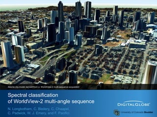 Spectral classificationof WorldView-2 multi-angle sequence Atlanta city-model derived from a  WorldView-2 multi-sequence acquisition N. Longbotham, C. Bleilery, C. Chaapel, C. Padwick, W. J. Emery, and F. Pacifici 