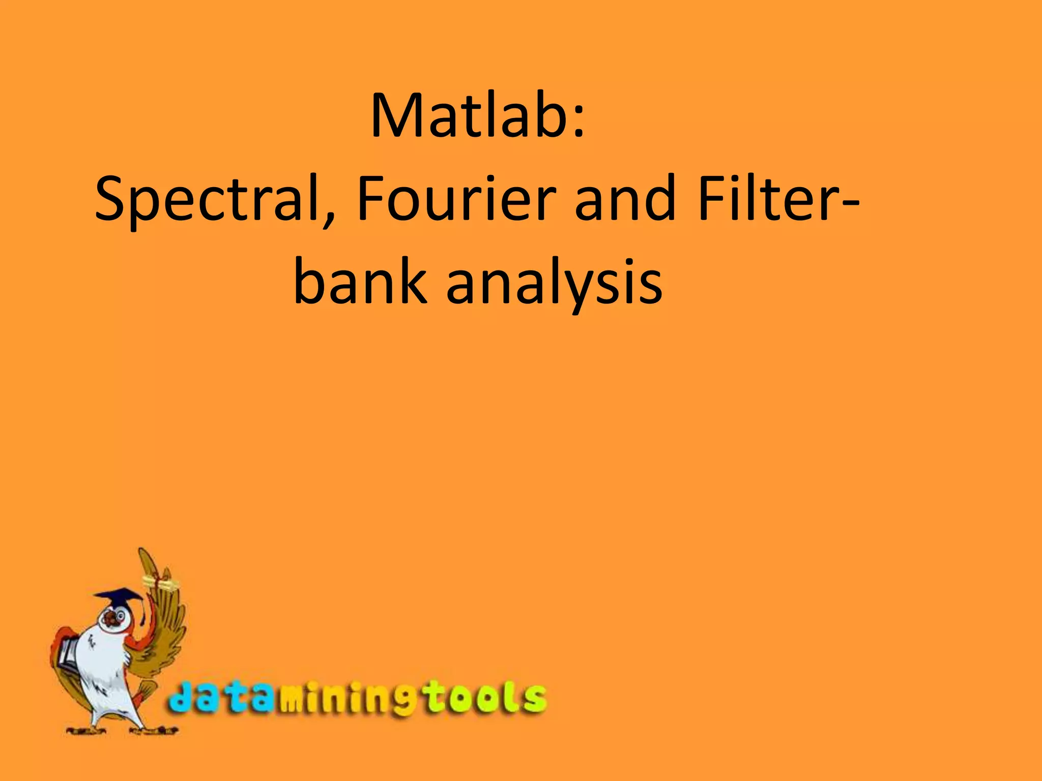 Matlab:Spectral, Fourier and Filter-bank analysis