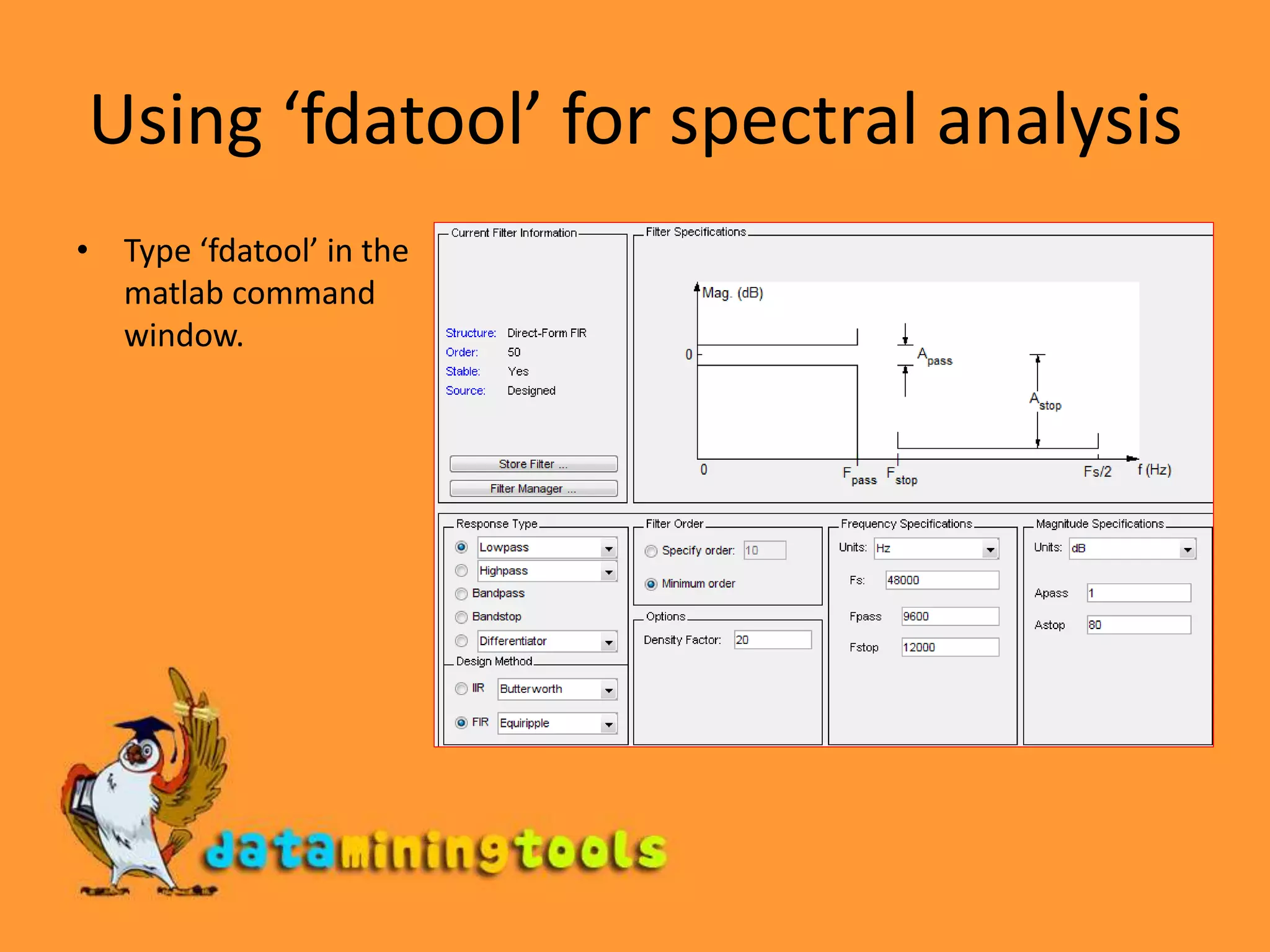 Using ‘fdatool’ for spectral analysisType ‘fdatool’ in the matlab command window.