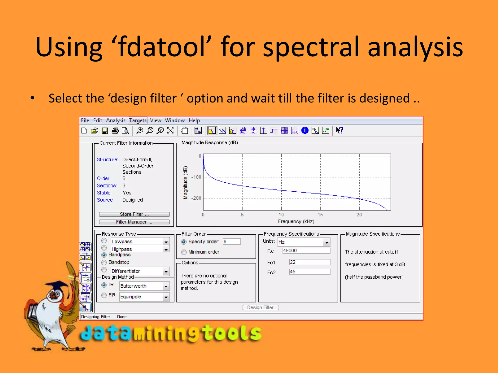 Using ‘fdatool’ for spectral analysisSelect the ‘design filter ‘ option and wait till the filter is designed ..