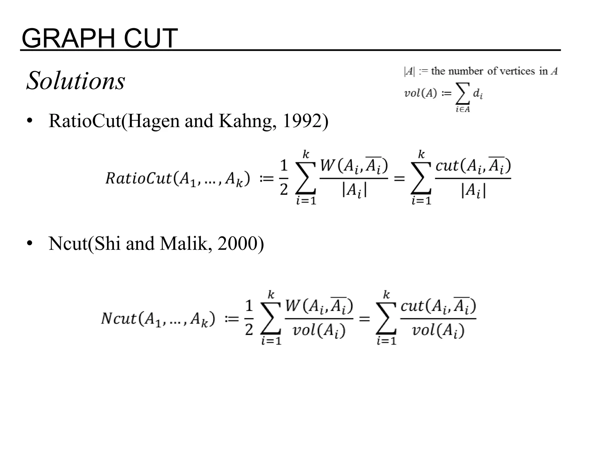 GRAPH CUT Solutions • RatioCut(Hagen and Kahng, 1992) • Ncut(Shi and Malik, 2000) 