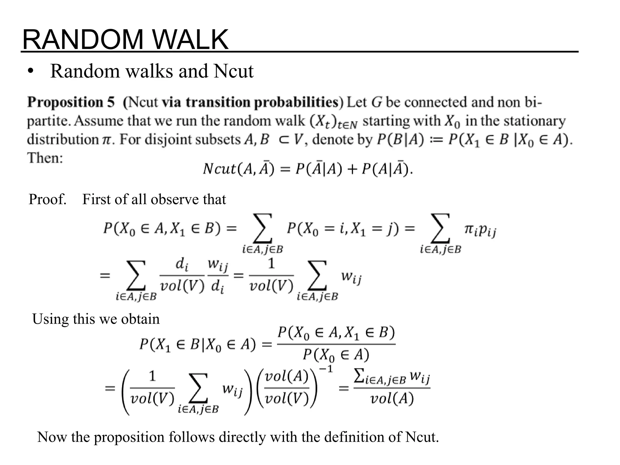 RANDOM WALK • Random walks and Ncut Proof. First of all observe that Using this we obtain Now the proposition follows directly with the definition of Ncut. 