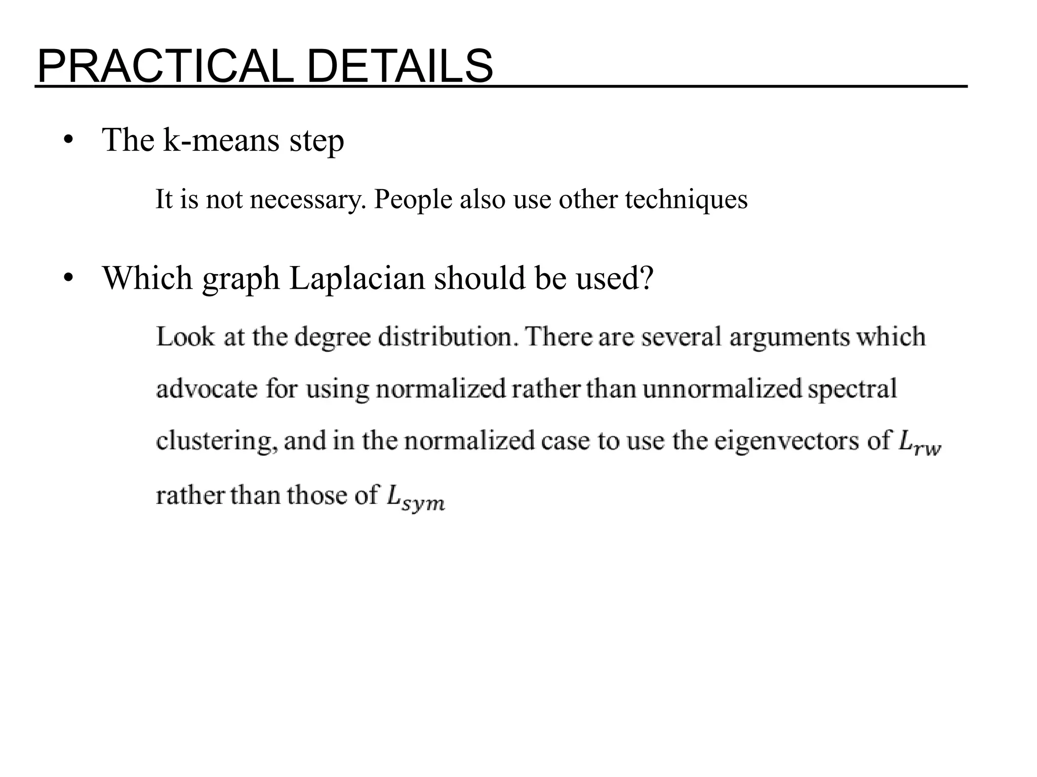 PRACTICAL DETAILS • The k-means step It is not necessary. People also use other techniques • Which graph Laplacian should be used? 
