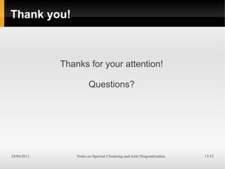 Thank you!



             Thanks for your attention!

                        Questions?




24/04/2011       Notes on Spectral Clustering and Joint Diagonalization   15/15
 