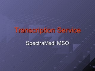 Transcription ServiceTranscription Service
SpectraMedi MSOSpectraMedi MSO
 