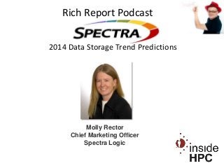 Rich Report Podcast
2014 Data Storage Trend Predictions

Molly Rector
Chief Marketing Officer
Spectra Logic

 