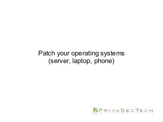 Patch your operating systems
(server, laptop, phone)
 